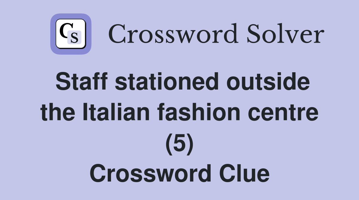 Staff stationed outside the Italian fashion centre (5) Crossword Clue